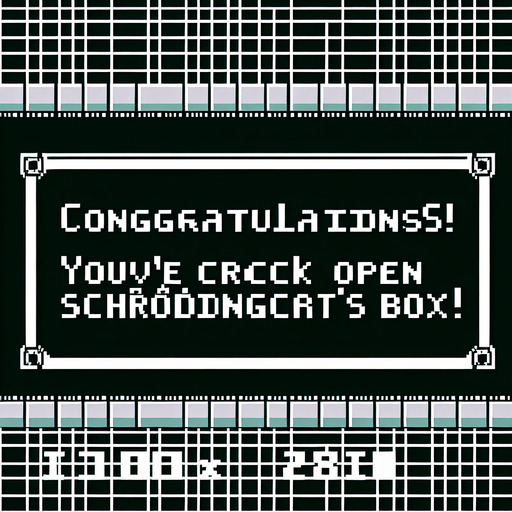 8-bit. End screen (2000 x 2800). Reads:
Congratulations! 
You've cracked open Schrödinger's Cat's box!.
Single Game Texture. In-Game asset. 2d. Blank background. High contrast. No shadows.