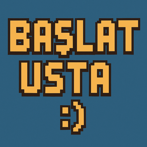 BAŞLAT USTA :)