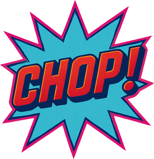A light blue starburst with “Chop!” In the center. 80s arcade machine graphics