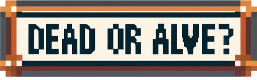 Same message but shoudl read:
DEAD OR ALIVE?