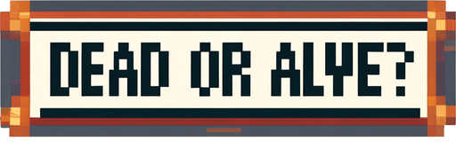 Same message but shoudl read:
DEAD OR ALIVE?