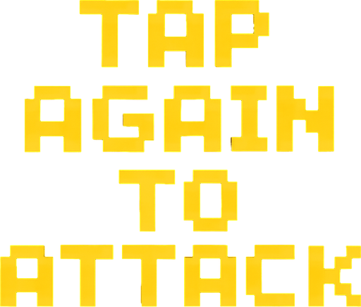 Pixel font in yellow that says "Tap Again to Attack".
In-Game asset.  2d.  High contrast.  No shadows