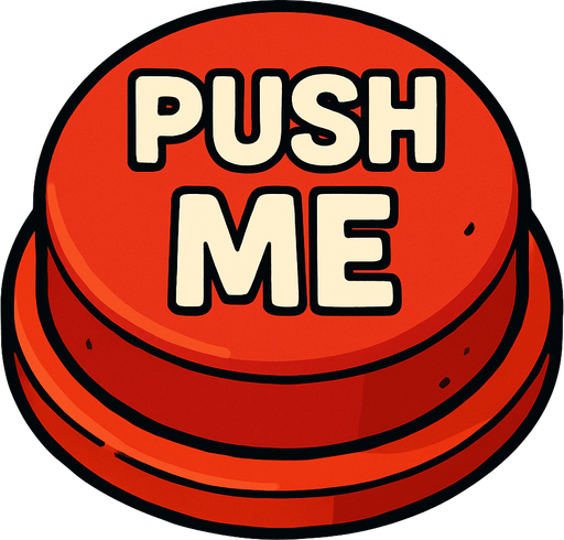 A giant red button that says “Push Me”.
In-Game asset.  2d.  High contrast.  No shadows