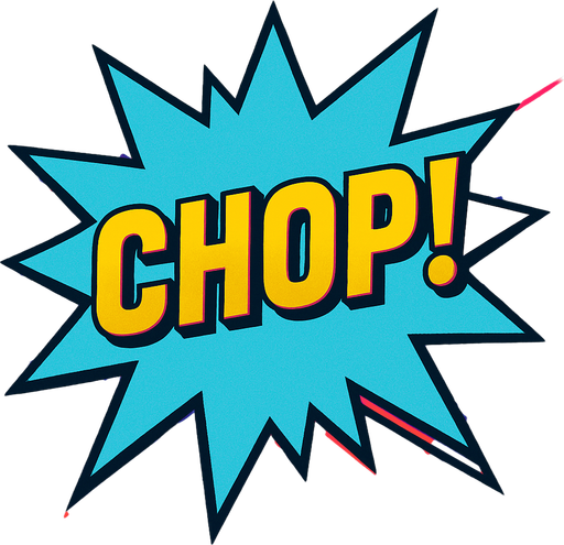 A light blue starburst with “Chop!” In the center. 80s arcade machine graphics