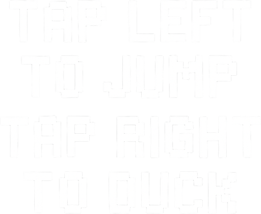 pixel art text white colored: tap left to jump
tap right to duck.
In-Game asset.  2d.  High contrast.  No shadows