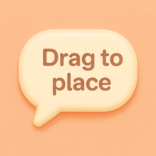 An speech bubble with the text "Drag to place". Cute soft graphics. soft ambient light. semi-matte to satin surfaces. naturalistic with slight saturation boost colors. Tone is premium, friendly, clean with lifestyle or service-oriented appeal.
In-Game asset.  2d.  High contrast.  No shadows. top down. View from above.