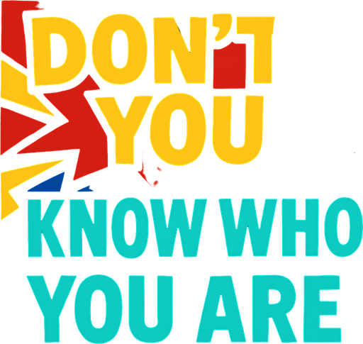 Same style bu write: DON'T YOU KNOW WHO YOU ARE