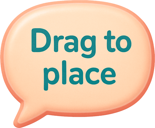 An speech bubble with the text "Drag to place". Cute soft graphics. soft ambient light. semi-matte to satin surfaces. naturalistic with slight saturation boost colors. Tone is premium, friendly, clean with lifestyle or service-oriented appeal.
In-Game asset.  2d.  High contrast.  No shadows. top down. View from above.