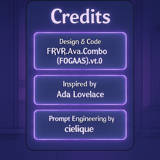 A semi-realistic comic book style “Credits” screen designed for a lo-fi DJ rhythm game, with a clean and minimal layout. The panel floats in front of a transparent or dimly lit background (no shadow, no clutter), size 2048x2732. The design features a softly glowing vertical list of credits, each displayed in elegant white text over slightly frosted glass-like translucent boxes with rounded edges and a faint purple neon glow.

At the top, a bold title reads “Credits” in a stylized modern font, slightly larger than the rest. Below, each credit entry appears like a sleek card, organized vertically with equal spacing between them. There are no borders or separators outside the glow of each box.

Text inside the credit boxes (exact layout):

Design & Code: FRVR.Ava.Combo[POGAAS].v1.0

Inspired by Ada Lovelace

Prompt Engineering by cielique

The UI should blend seamlessly into the rest of the game’s comic-style interface — soft lighting, ambient neon hues (purples, blues), and a tranquil ni.
In-Game asset.  2d.  High contrast.  No shadows