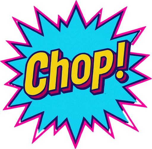 A light blue starburst with “Chop!” In the center. 80s arcade machine graphics