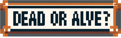 DEAD OR ALIVE?